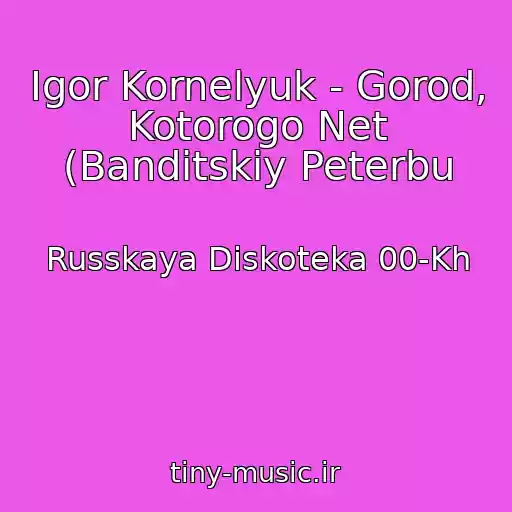کاور آهنگ Igor Kornelyuk - Gorod, Kotorogo Net (Banditskiy Peterbu از Russkaya Diskoteka 00-Kh
