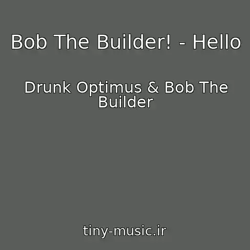 کاور آهنگ Bob The Builder! - Hello از Drunk Optimus & Bob The Builder