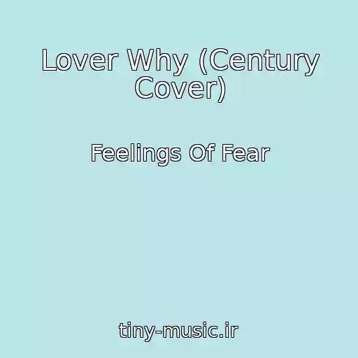 کاور آهنگ Lover Why (Century Cover) از Feelings Of Fear