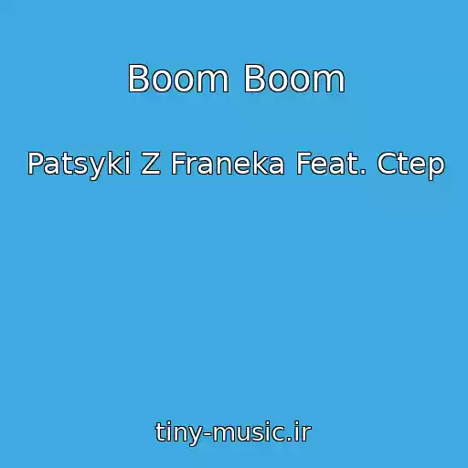 کاور آهنگ Boom Boom از Patsyki Z Franeka Feat. Ctep