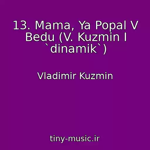 کاور آهنگ 13. Mama, Ya Popal V Bedu (V. Kuzmin I `dinamik`) از Vladimir Kuzmin