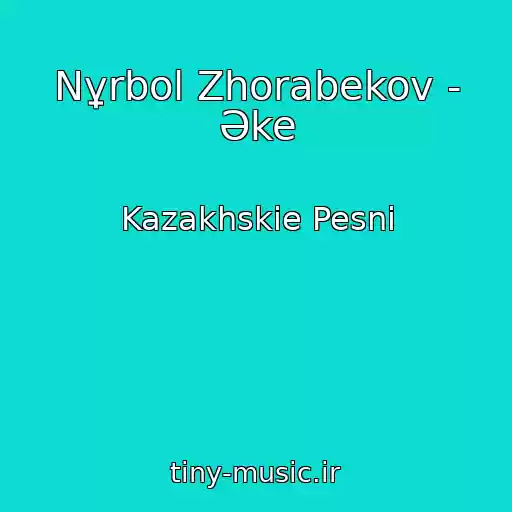 کاور آهنگ Nұrbol Zhorabekov - Əke از Kazakhskie Pesni