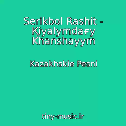 کاور آهنگ Serіkbol Rashit - Қiyalymdaғy Khanshayym از Kazakhskie Pesni