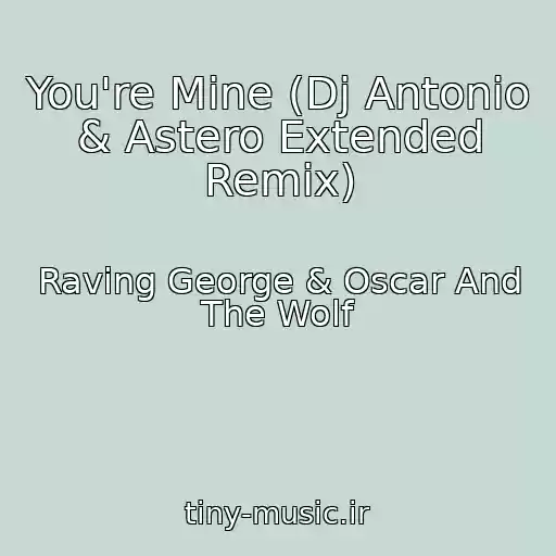 کاور آهنگ You're Mine (Dj Antonio & Astero Extended Remix) از Raving George & Oscar And The Wolf