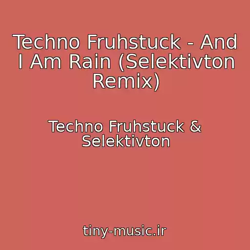 کاور آهنگ Techno Fruhstuck - And I Am Rain (Selektivton Remix) از Techno Fruhstuck & Selektivton