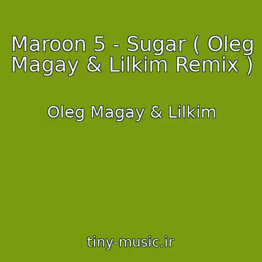کاور آهنگ Maroon 5 - Sugar ( Oleg Magay & Lilkim Remix ) از Oleg Magay & Lilkim