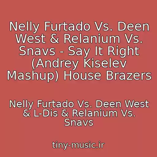 کاور آهنگ Nelly Furtado Vs. Deen West & Relanium Vs. Snavs - Say It Right (Andrey Kiselev Mashup) House Brazers از Nelly Furtado Vs. Deen West & L-Dis & Relanium Vs. Snavs