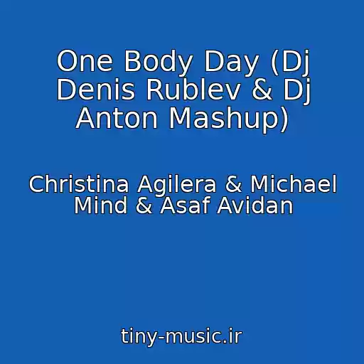 کاور آهنگ One Body Day (Dj Denis Rublev & Dj Anton Mashup) از Christina Agilera & Michael Mind & Asaf Avidan