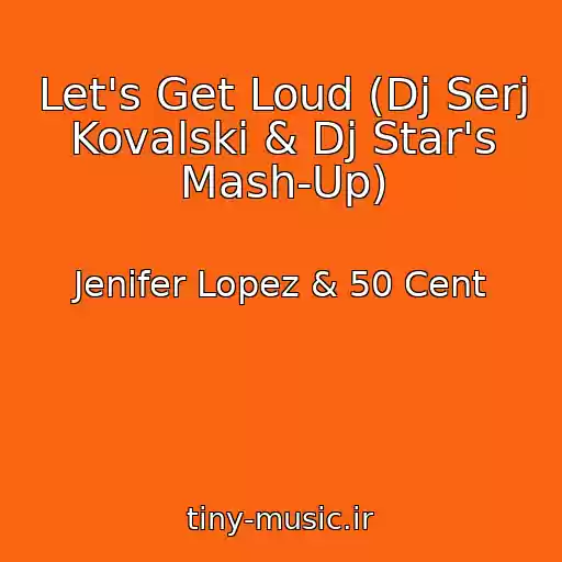 کاور آهنگ Let's Get Loud (Dj Serj Kovalski & Dj Star's Mash-Up) از Jenifer Lopez & 50 Cent