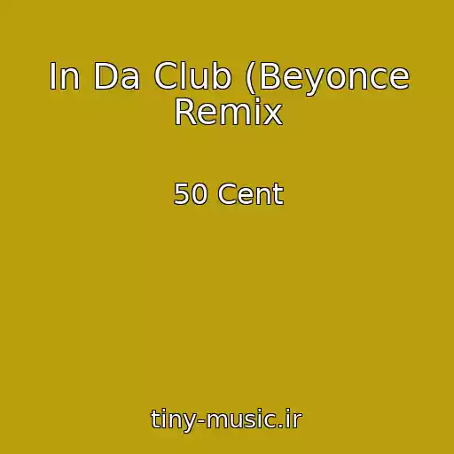 کاور آهنگ In Da Club (Beyonce Remix از 50 Cent