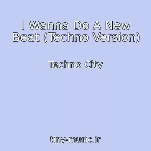 کاور آهنگ I Wanna Do A New Beat (Techno Version) از Techno City