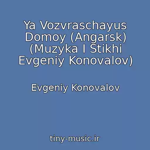 کاور آهنگ Ya Vozvraschayus Domoy (Angarsk) (Muzyka I Stikhi Evgeniy Konovalov) از Evgeniy Konovalov