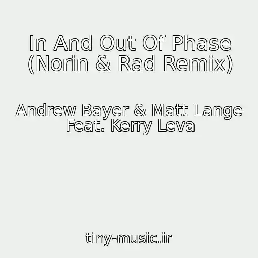 کاور آهنگ In And Out Of Phase (Norin & Rad Remix) از Andrew Bayer & Matt Lange Feat. Kerry Leva