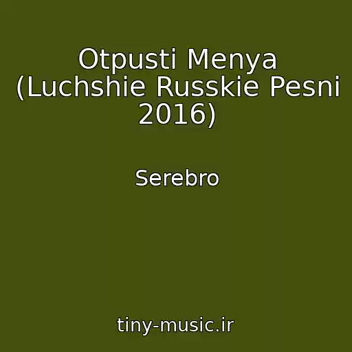 کاور آهنگ Otpusti Menya (Luchshie Russkie Pesni 2016) از Serebro