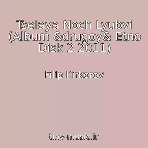 کاور آهنگ Tselaya Noch Lyubvi (Album &drugoy& Etno Disk 2 2011) از Filip Kirkorov