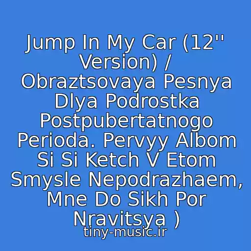 کاور آهنگ Jump In My Car (12'' Version) / Obraztsovaya Pesnya Dlya Podrostka Postpubertatnogo Perioda. Pervyy Albom Si Si Ketch V Etom Smysle Nepodrazhaem, Mne Do Sikh Por Nravitsya ) از C.c.catch