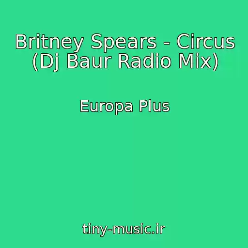 کاور آهنگ Britney Spears - Circus (Dj Baur Radio Mix) از Europa Plus