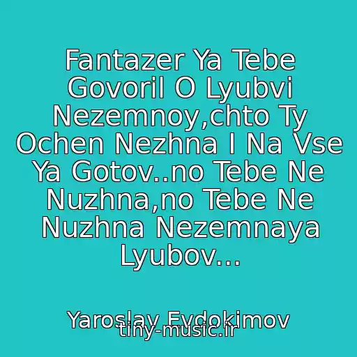 کاور آهنگ Fantazer Ya Tebe Govoril O Lyubvi Nezemnoy,chto Ty Ochen Nezhna I Na Vse Ya Gotov..no Tebe Ne Nuzhna,no Tebe Ne Nuzhna Nezemnaya Lyubov... از Yaroslav Evdokimov
