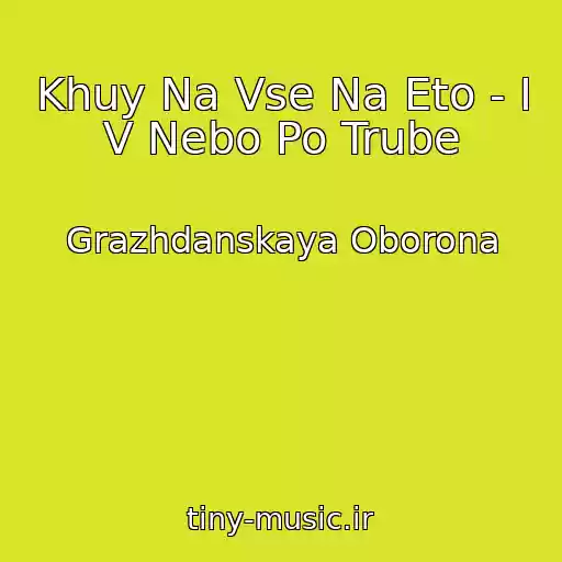 کاور آهنگ Khuy Na Vse Na Eto - I V Nebo Po Trube از Grazhdanskaya Oborona