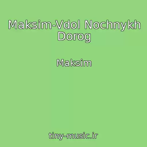 کاور آهنگ Maksim-Vdol Nochnykh Dorog از Maksim