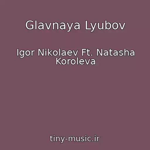 کاور آهنگ Glavnaya Lyubov از Igor Nikolaev Ft. Natasha Koroleva