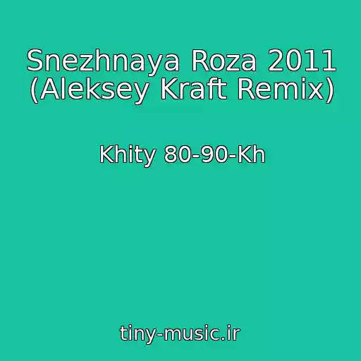 کاور آهنگ Snezhnaya Roza 2011 (Aleksey Kraft Remix) از Khity 80-90-Kh