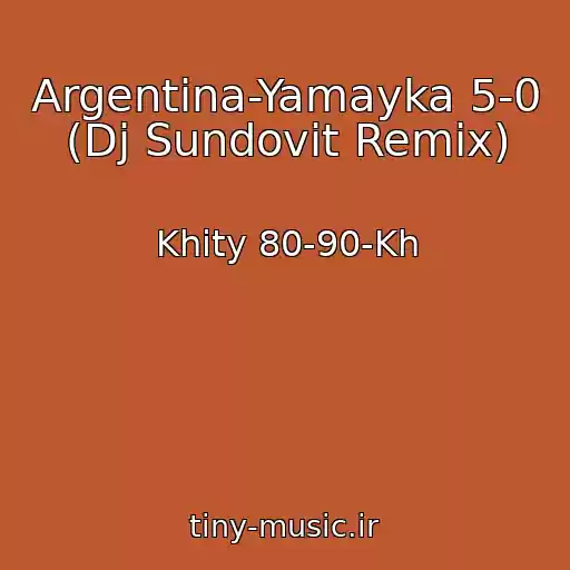 کاور آهنگ Argentina-Yamayka 5-0 (Dj Sundovit Remix) از Khity 80-90-Kh