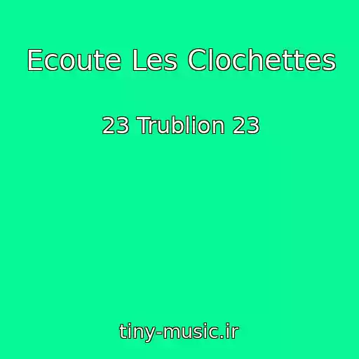 کاور آهنگ Ecoute Les Clochettes از 23 Trublion 23