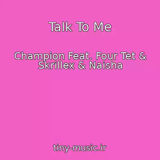 کاور آهنگ Talk To Me از Champion Feat. Four Tet & Skrillex & Naisha