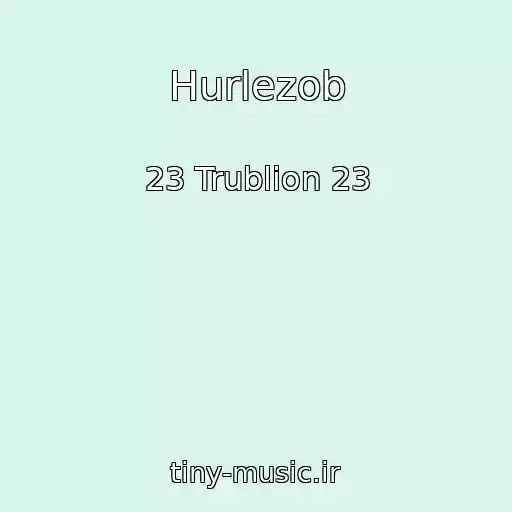 کاور آهنگ Hurlezob از 23 Trublion 23