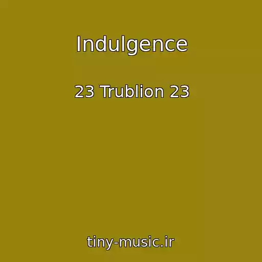 کاور آهنگ Indulgence از 23 Trublion 23