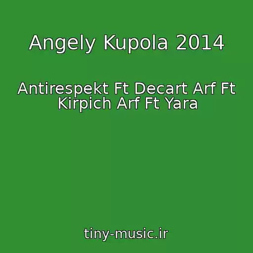 کاور آهنگ Angely Kupola 2014 از Antirespekt Ft Decart Arf Ft Kirpich Arf Ft Yara