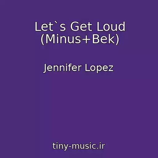 کاور آهنگ Let`s Get Loud (Minus+Bek) از Jennifer Lopez