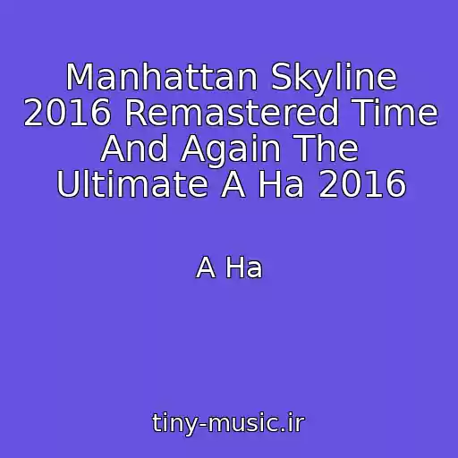 کاور آهنگ Manhattan Skyline 2016 Remastered Time And Again The Ultimate A Ha 2016 از A Ha