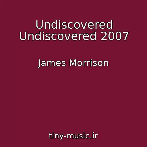 کاور آهنگ Undiscovered Undiscovered 2007 از James Morrison