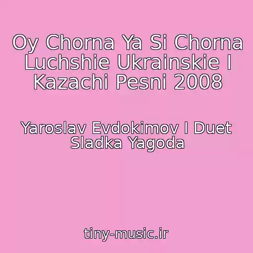 کاور آهنگ Oy Chorna Ya Si Chorna Luchshie Ukrainskie I Kazachi Pesni 2008 از Yaroslav Evdokimov I Duet Sladka Yagoda