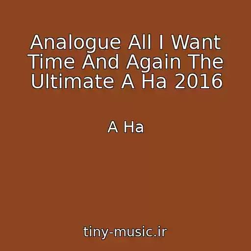 کاور آهنگ Analogue All I Want Time And Again The Ultimate A Ha 2016 از A Ha