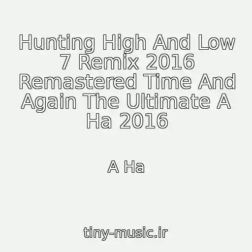 کاور آهنگ Hunting High And Low 7 Remix 2016 Remastered Time And Again The Ultimate A Ha 2016 از A Ha