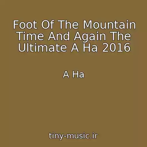 کاور آهنگ Foot Of The Mountain Time And Again The Ultimate A Ha 2016 از A Ha