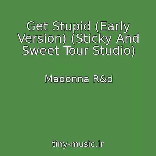 کاور آهنگ Get Stupid (Early Version) (Sticky And Sweet Tour Studio) از Madonna R&d