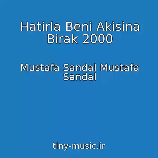 کاور آهنگ Hatirla Beni Akisina Birak 2000 از Mustafa Sandal Mustafa Sandal