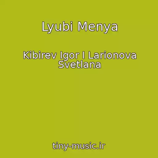 کاور آهنگ Lyubi Menya از Kibirev Igor I Larionova Svetlana