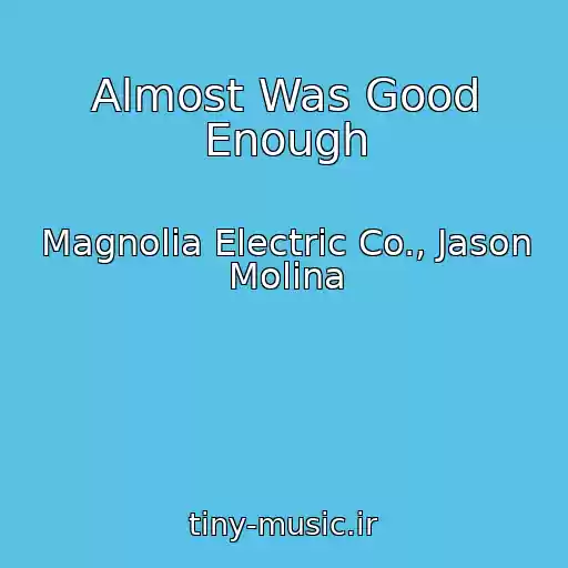 کاور آهنگ Almost Was Good Enough از Magnolia Electric Co., Jason Molina