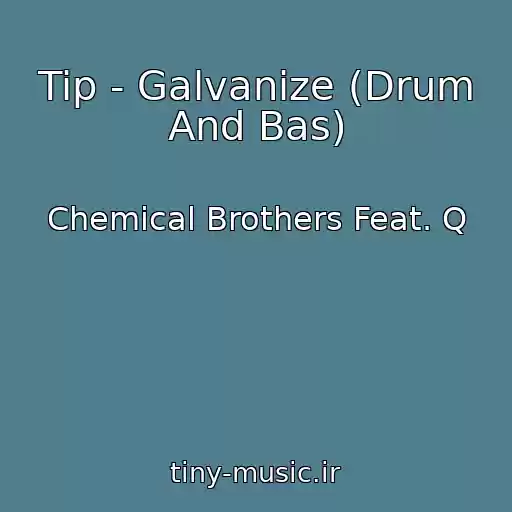 کاور آهنگ Tip - Galvanize (Drum And Bas) از Chemical Brothers Feat. Q