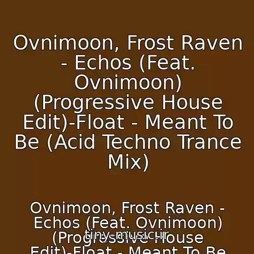 کاور آهنگ Ovnimoon, Frost Raven - Echos (Feat. Ovnimoon) (Progressive House Edit)-Float - Meant To Be (Acid Techno Trance Mix) از Ovnimoon, Frost Raven - Echos (Feat. Ovnimoon) (Progressive House Edit)-Float - Meant To Be (Acid Techno Trance Mix)