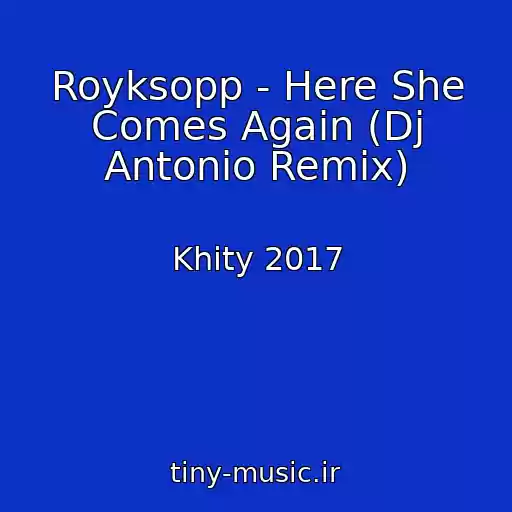 کاور آهنگ Royksopp - Here She Comes Again (Dj Antonio Remix) از Khity 2017