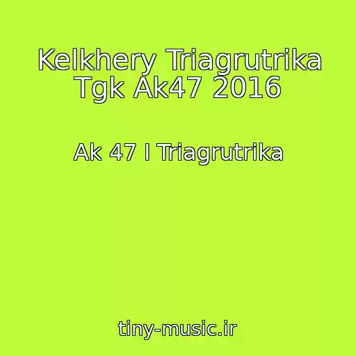 کاور آهنگ Kelkhery Triagrutrika Tgk Ak47 2016 از Ak 47 I Triagrutrika