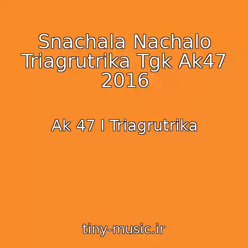کاور آهنگ Snachala Nachalo Triagrutrika Tgk Ak47 2016 از Ak 47 I Triagrutrika