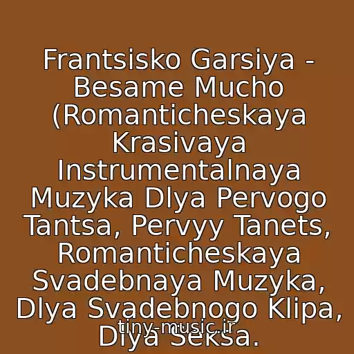 کاور آهنگ Frantsisko Garsiya - Besame Mucho (Romanticheskaya Krasivaya Instrumentalnaya Muzyka Dlya Pervogo Tantsa, Pervyy Tanets, Romanticheskaya Svadebnaya Muzyka, Dlya Svadebnogo Klipa, Dlya Seksa. از Instrumentalnaya Mu