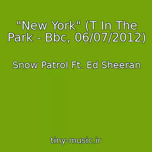 کاور آهنگ "New York" (T In The Park - Bbc, 06/07/2012) از Snow Patrol Ft. Ed Sheeran